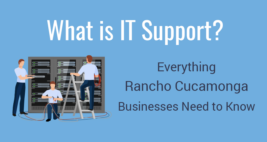 Find out what IT Support is and how it can benefit your business in Rancho Cucamonga.